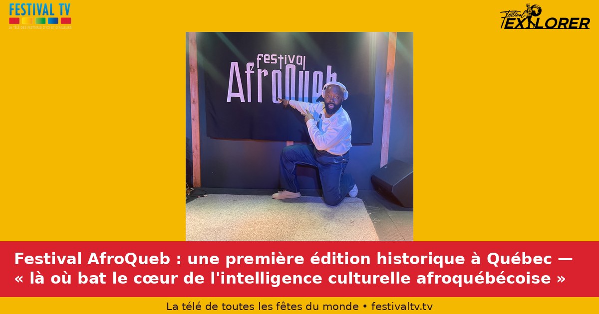 AfroQueb Festival: a first historical edition in Quebec City — "where the heart of Afro-Quebec cultural intelligence beats"