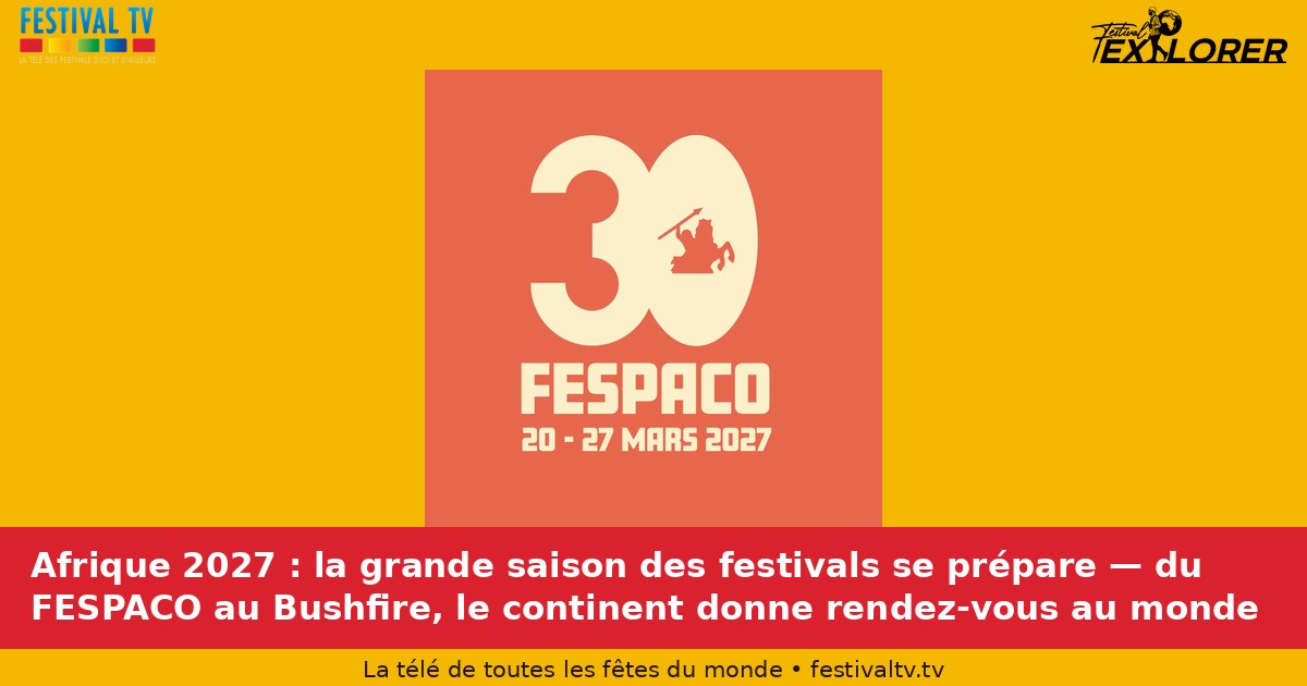 Africa 2027: Festival season is getting ready — from FESPACO to Bushfire, the continent is meeting the world