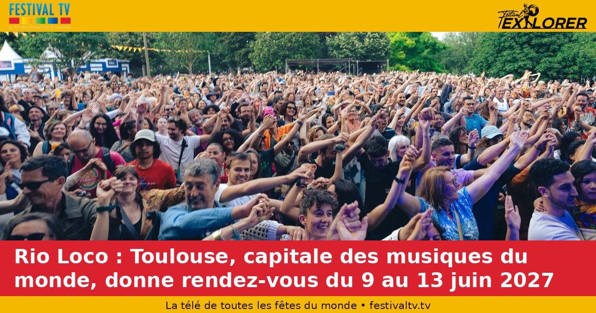 Rio Loco: Toulouse, world music capital, sets its dates for June 9–13, 2027