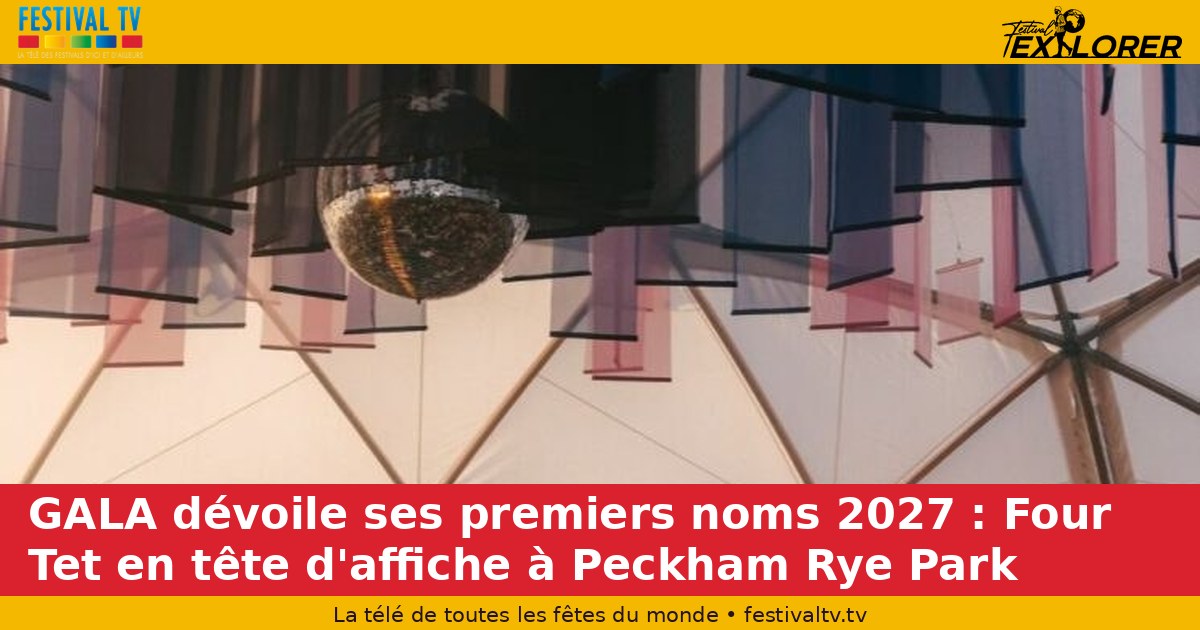GALA dévoile ses premiers noms 2027 : Four Tet en tête d'affiche à Peckham Rye Park