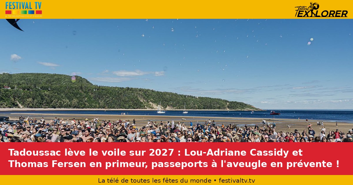 Tadoussac raises the veil on 2027: Lou-Adriane Cassidy and Thomas Fersen in the first place, passports blind in pre-sale!