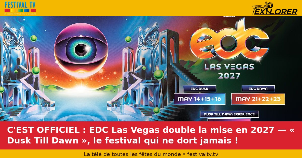It's an official: EDC Las Vegas doubles the start in 2027 — "Dusk Till Dawn", the festival that never sleeps!