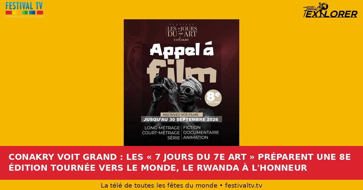 CONAKRY THINKS BIG: THE “7 DAYS OF THE 7TH ART” PREPARE AN 8TH EDITION TURNED TOWARD THE WORLD, WITH RWANDA AS GUEST OF HONOUR