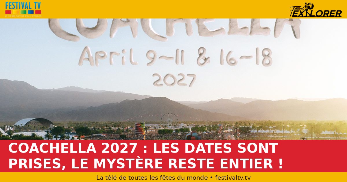 COACHELLA 2027: THE DATES ARE SET, THE MYSTERY REMAINS INTACT!